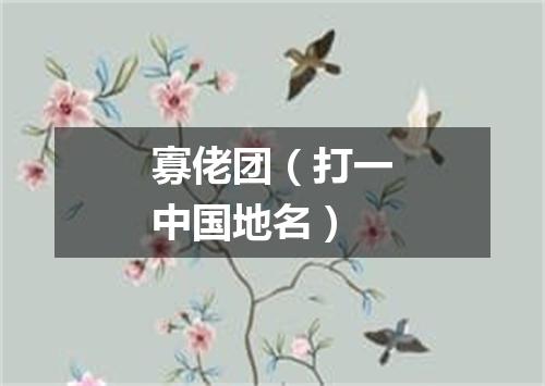 寡佬团（打一中国地名）