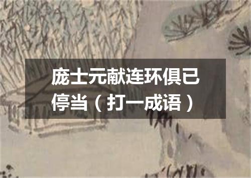 庞士元献连环俱已停当（打一成语）