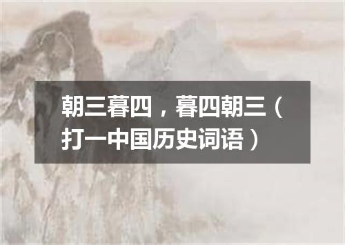 朝三暮四，暮四朝三（打一中国历史词语）