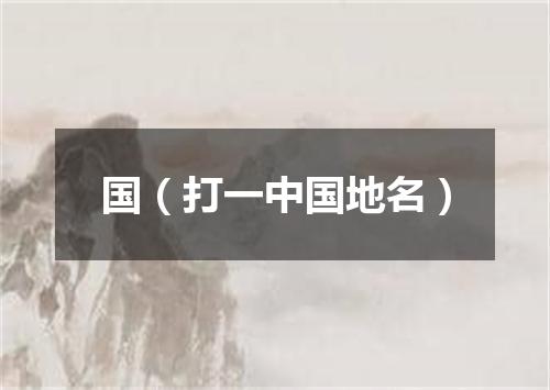 国（打一中国地名）