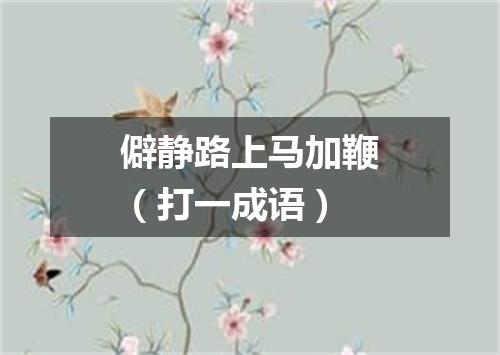 僻静路上马加鞭（打一成语）