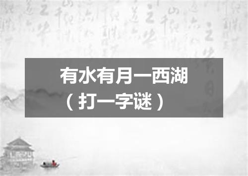 有水有月一西湖（打一字谜）