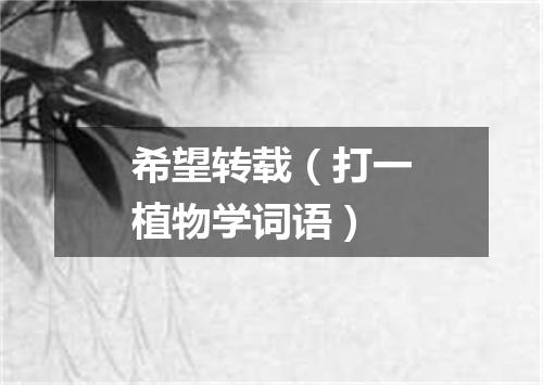 希望转载（打一植物学词语）