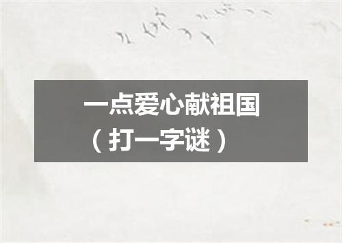 一点爱心献祖国（打一字谜）
