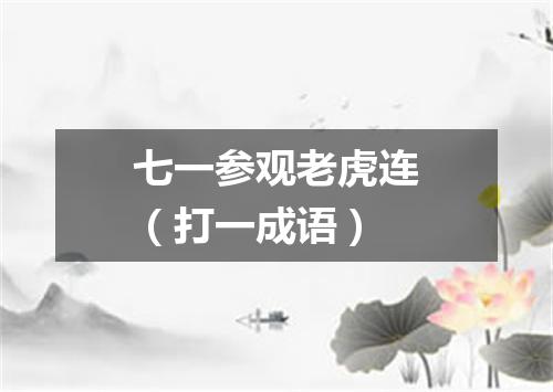 七一参观老虎连（打一成语）