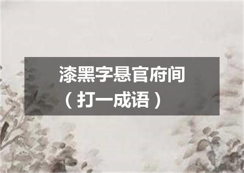 漆黑字悬官府间（打一成语）