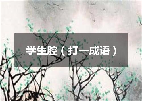 学生腔（打一成语）