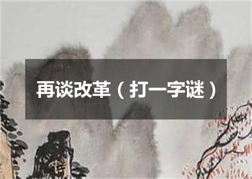 再谈改革（打一字谜）