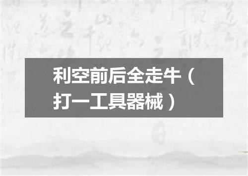 利空前后全走牛（打一工具器械）