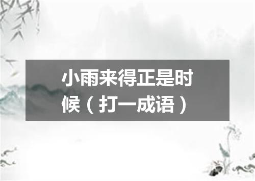 小雨来得正是时候（打一成语）
