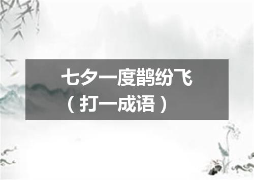 七夕一度鹊纷飞（打一成语）