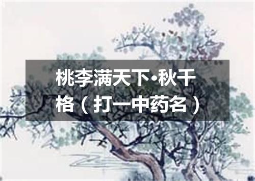 桃李满天下·秋千格（打一中药名）