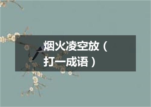 烟火凌空放（打一成语）