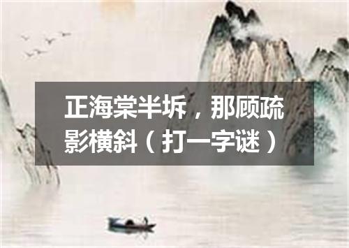 正海棠半坼，那顾疏影横斜（打一字谜）