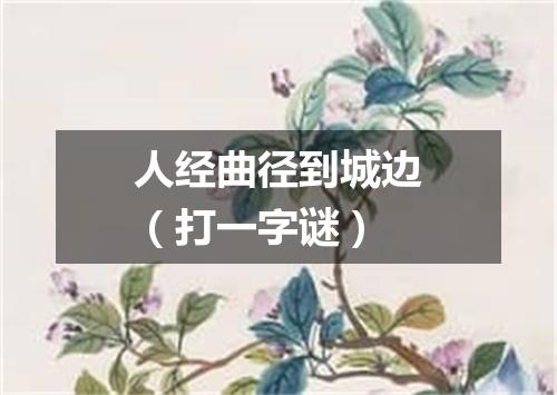 人经曲径到城边（打一字谜）