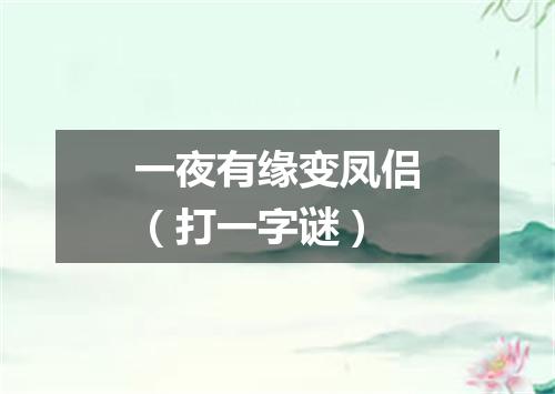一夜有缘变凤侣（打一字谜）