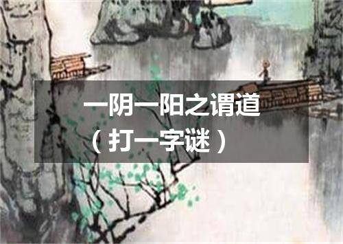 一阴一阳之谓道（打一字谜）