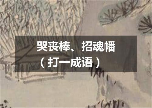 哭丧棒、招魂幡（打一成语）