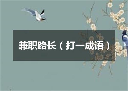 兼职路长（打一成语）