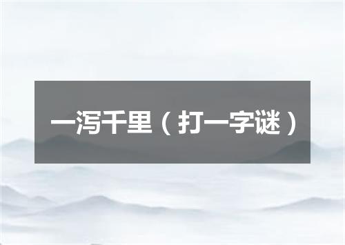 一泻千里（打一字谜）