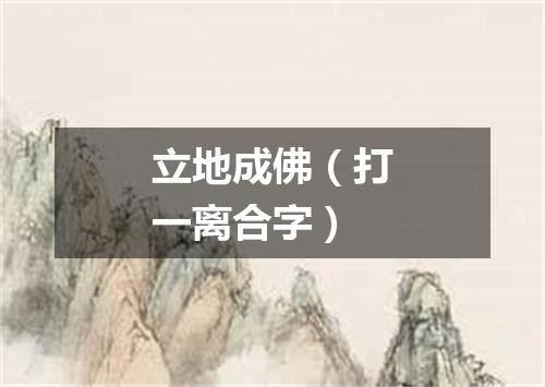 立地成佛（打一离合字）
