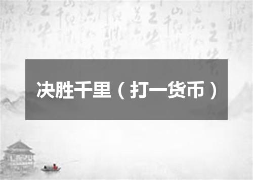 决胜千里（打一货币）
