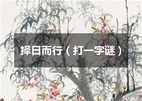 择日而行（打一字谜）