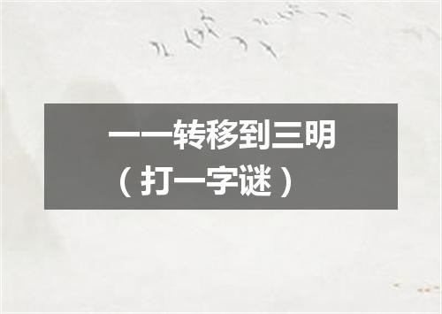 一一转移到三明（打一字谜）