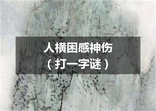 人横困感神伤（打一字谜）