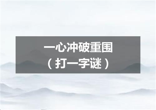一心冲破重围（打一字谜）