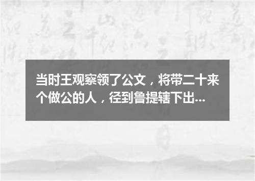当时王观察领了公文，将带二十来个做公的人，径到鲁提辖下出（打一特殊谜目）