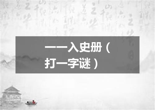 一一入史册（打一字谜）