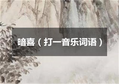 暗喜（打一音乐词语）