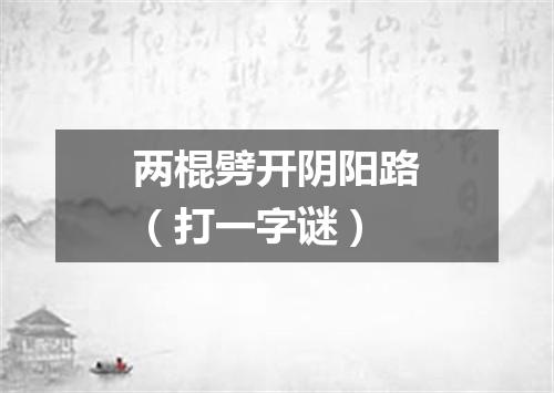 两棍劈开阴阳路（打一字谜）