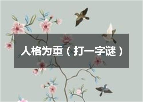 人格为重（打一字谜）