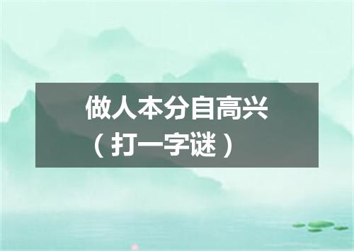 做人本分自高兴（打一字谜）