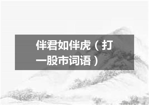 伴君如伴虎（打一股市词语）