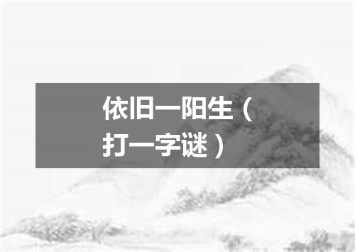 依旧一阳生（打一字谜）