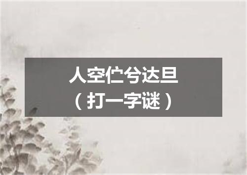 人空伫兮达旦（打一字谜）