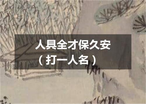 人具全才保久安（打一人名）