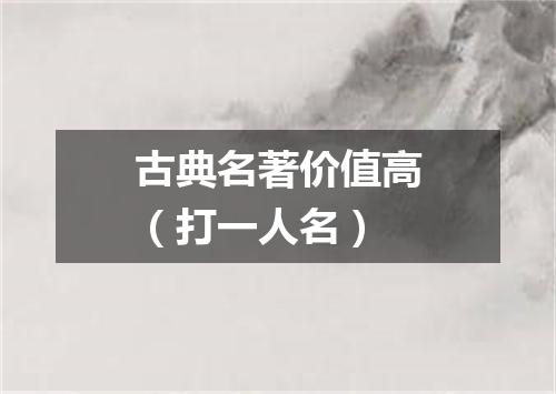 古典名著价值高（打一人名）