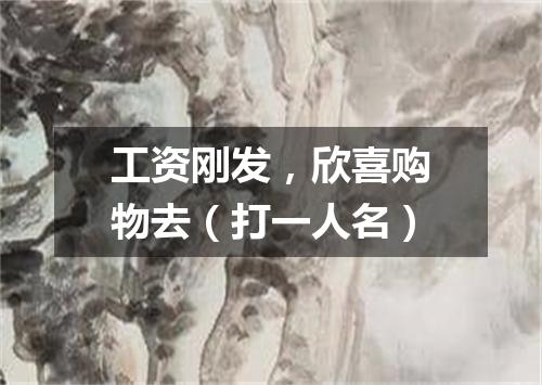 工资刚发，欣喜购物去（打一人名）
