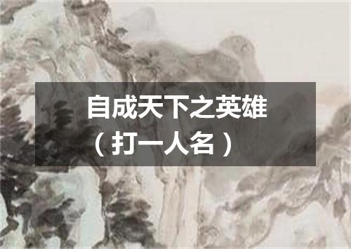自成天下之英雄（打一人名）
