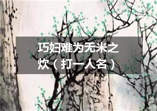 巧妇难为无米之炊（打一人名）