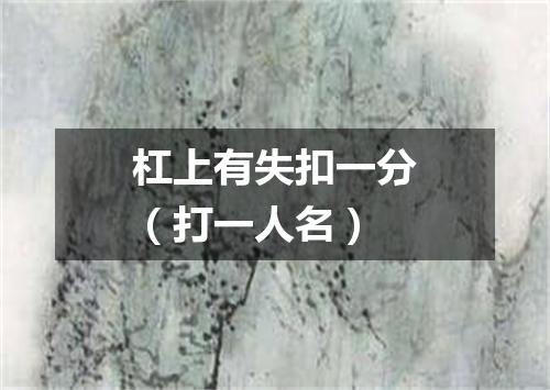 杠上有失扣一分（打一人名）