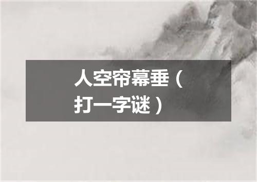 人空帘幕垂（打一字谜）