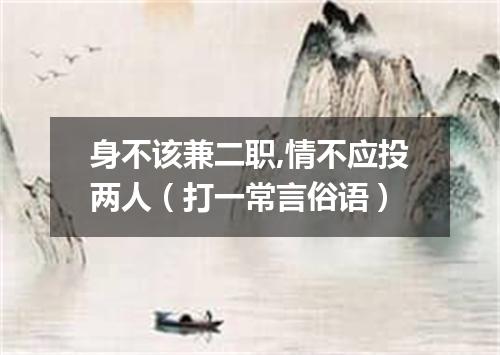 身不该兼二职,情不应投两人（打一常言俗语）