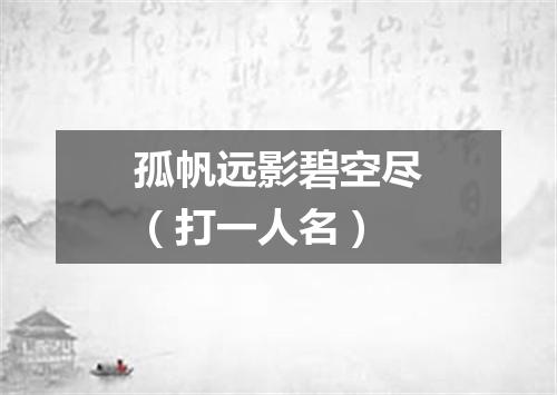 孤帆远影碧空尽（打一人名）