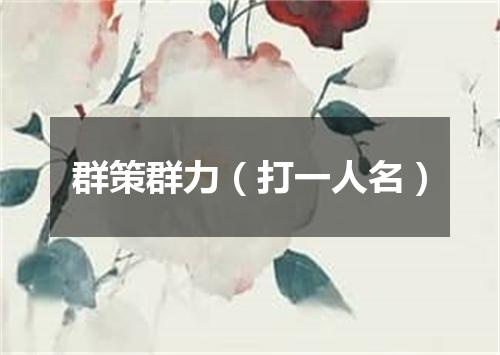 群策群力（打一人名）