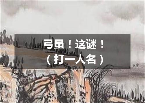 弓虽！这谜！（打一人名）